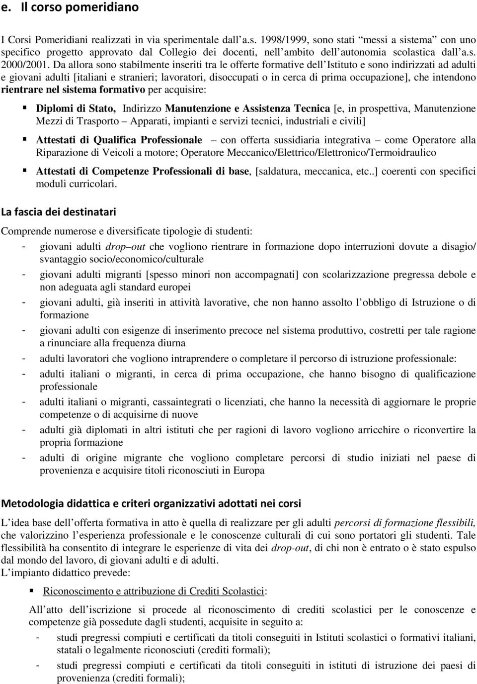 Da allora sono stabilmente inseriti tra le offerte formative dell Istituto e sono indirizzati ad adulti e giovani adulti [italiani e stranieri; lavoratori, disoccupati o in cerca di prima