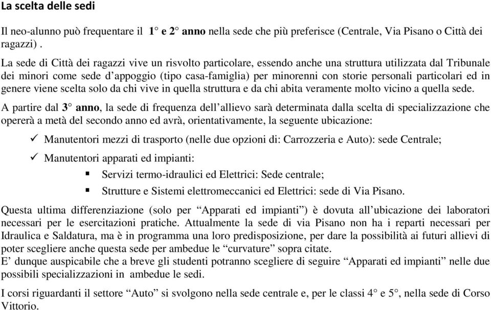 particolari ed in genere viene scelta solo da chi vive in quella struttura e da chi abita veramente molto vicino a quella sede.