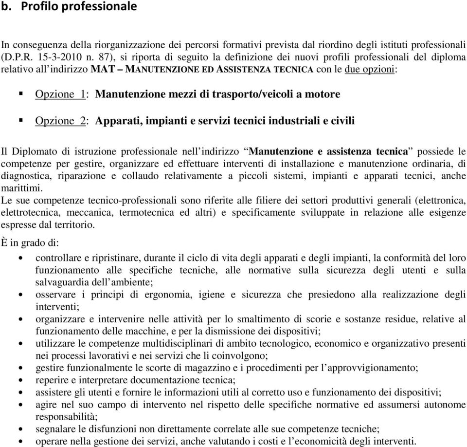 di trasporto/veicoli a motore Opzione 2: Apparati, impianti e servizi tecnici industriali e civili Il Diplomato di istruzione professionale nell indirizzo Manutenzione e assistenza tecnica possiede