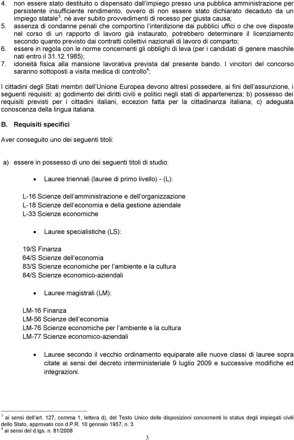 assenza di condanne penali che comportino l interdizione dai pubblici uffici o che ove disposte nel corso di un rapporto di lavoro già instaurato, potrebbero determinare il licenziamento secondo