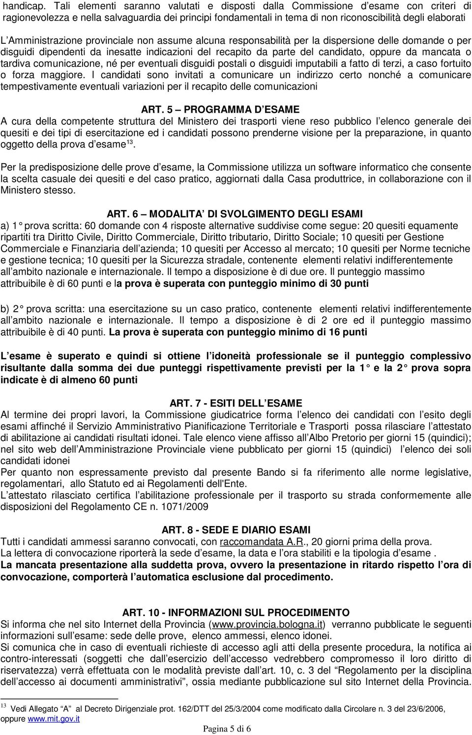 Amministrazione provinciale non assume alcuna responsabilità per la dispersione delle domande o per disguidi dipendenti da inesatte indicazioni del recapito da parte del candidato, oppure da mancata