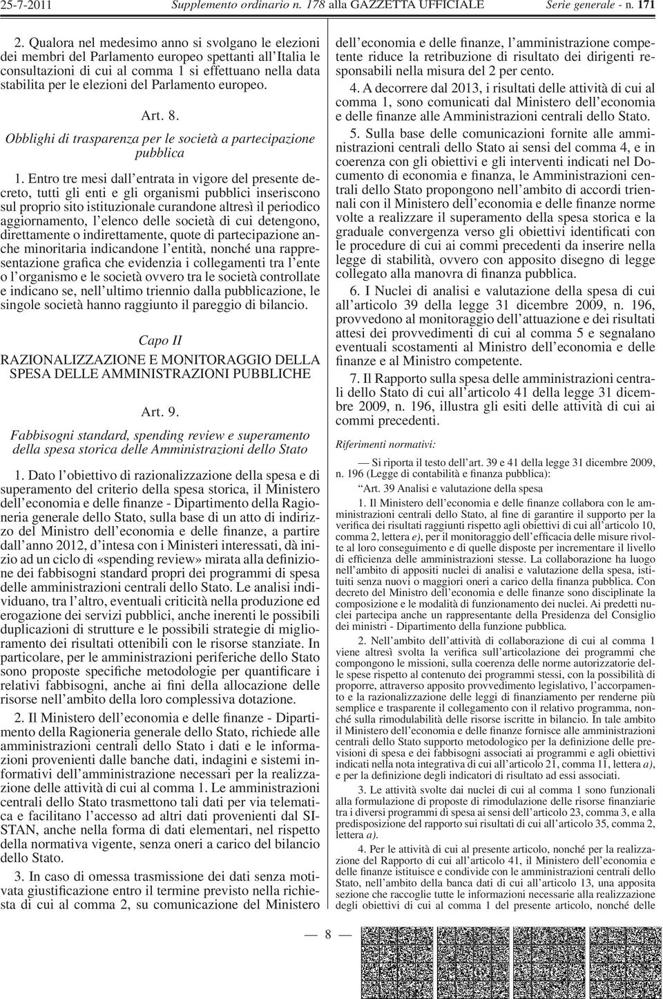 Entro tre mesi dall entrata in vigore del presente decreto, tutti gli enti e gli organismi pubblici inseriscono sul proprio sito istituzionale curandone altresì il periodico aggiornamento, l elenco