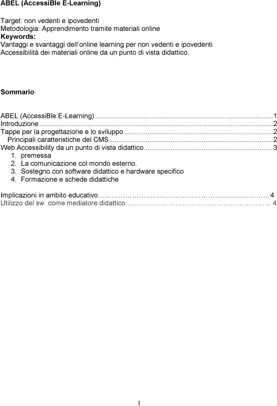 .. 2 Tappe per la progettazione e lo sviluppo... 2 Principali caratteristiche del CMS... 2 Web Accessibility da un punto di vista didattico... 3 1. premessa 2.