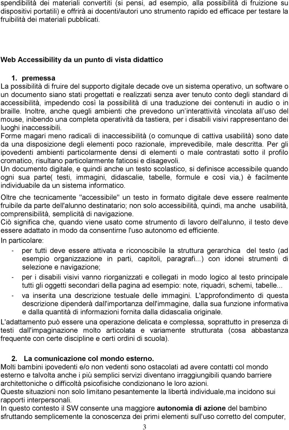 premessa La possibilità di fruire del supporto digitale decade ove un sistema operativo, un software o un documento siano stati progettati e realizzati senza aver tenuto conto degli standard di