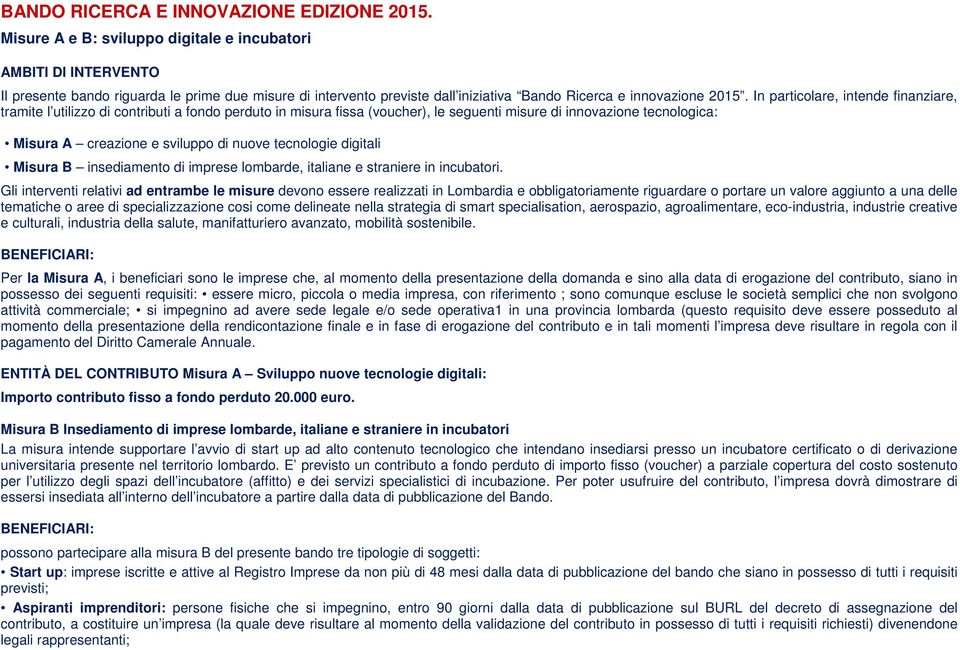 In particolare, intende finanziare, tramite l utilizzo di contributi a fondo perduto in misura fissa (voucher), le seguenti misure di innovazione tecnologica: Misura A creazione e sviluppo di nuove