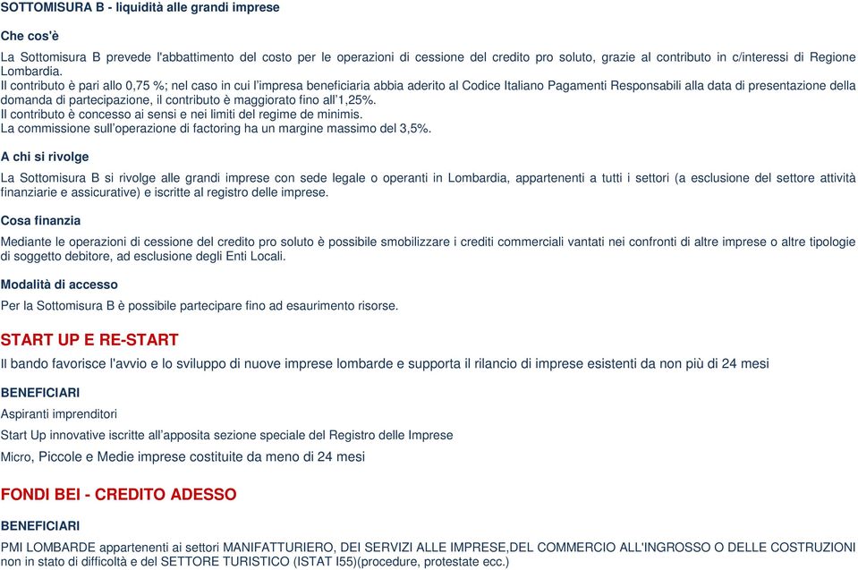 Il contributo è pari allo 0,75 %; nel caso in cui l impresa beneficiaria abbia aderito al Codice Italiano Pagamenti Responsabili alla data di presentazione della domanda di partecipazione, il