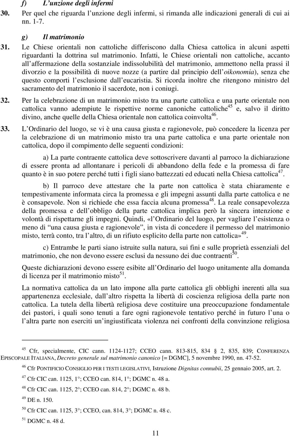 Infatti, le Chiese orientali non cattoliche, accanto all affermazione della sostanziale indissolubilità del matrimonio, ammettono nella prassi il divorzio e la possibilità di nuove nozze (a partire