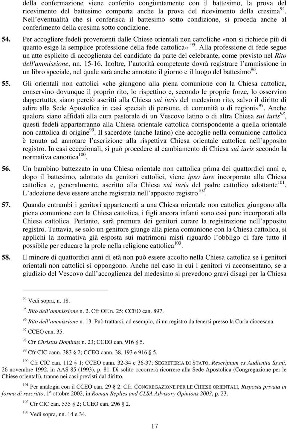 Per accogliere fedeli provenienti dalle Chiese orientali non cattoliche «non si richiede più di quanto esige la semplice professione della fede cattolica» 95.