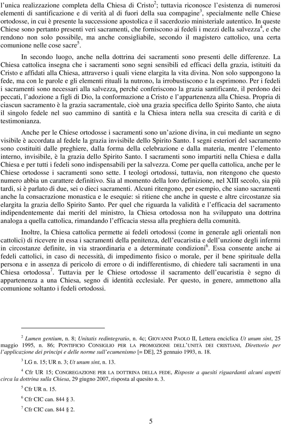 In queste Chiese sono pertanto presenti veri sacramenti, che forniscono ai fedeli i mezzi della salvezza 4, e che rendono non solo possibile, ma anche consigliabile, secondo il magistero cattolico,