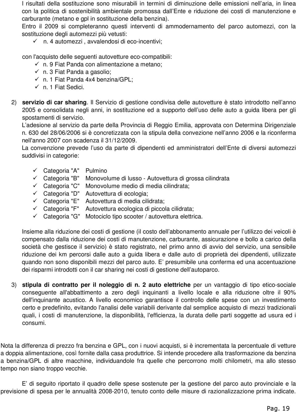 Entro il 2009 si completeranno questi interventi di ammodernamento del parco automezzi, con la sostituzione degli automezzi più vetusti: n.