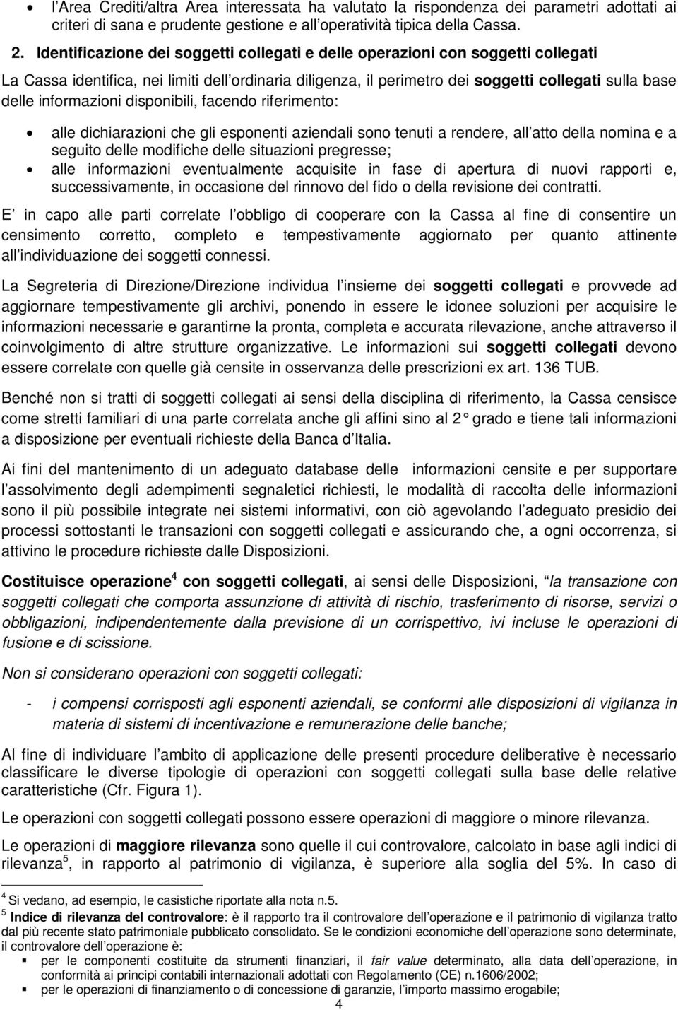 informazioni disponibili, facendo riferimento: alle dichiarazioni che gli esponenti aziendali sono tenuti a rendere, all atto della nomina e a seguito delle modifiche delle situazioni pregresse; alle