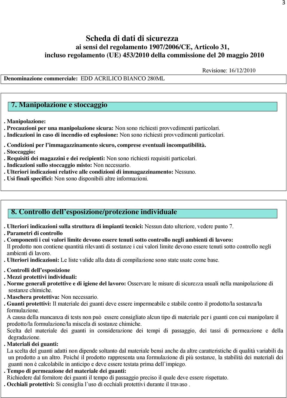 Requisiti dei magazzini e dei recipienti: Non sono richiesti requisiti particolari.. Indicazioni sullo stoccaggio misto: Non necessario.