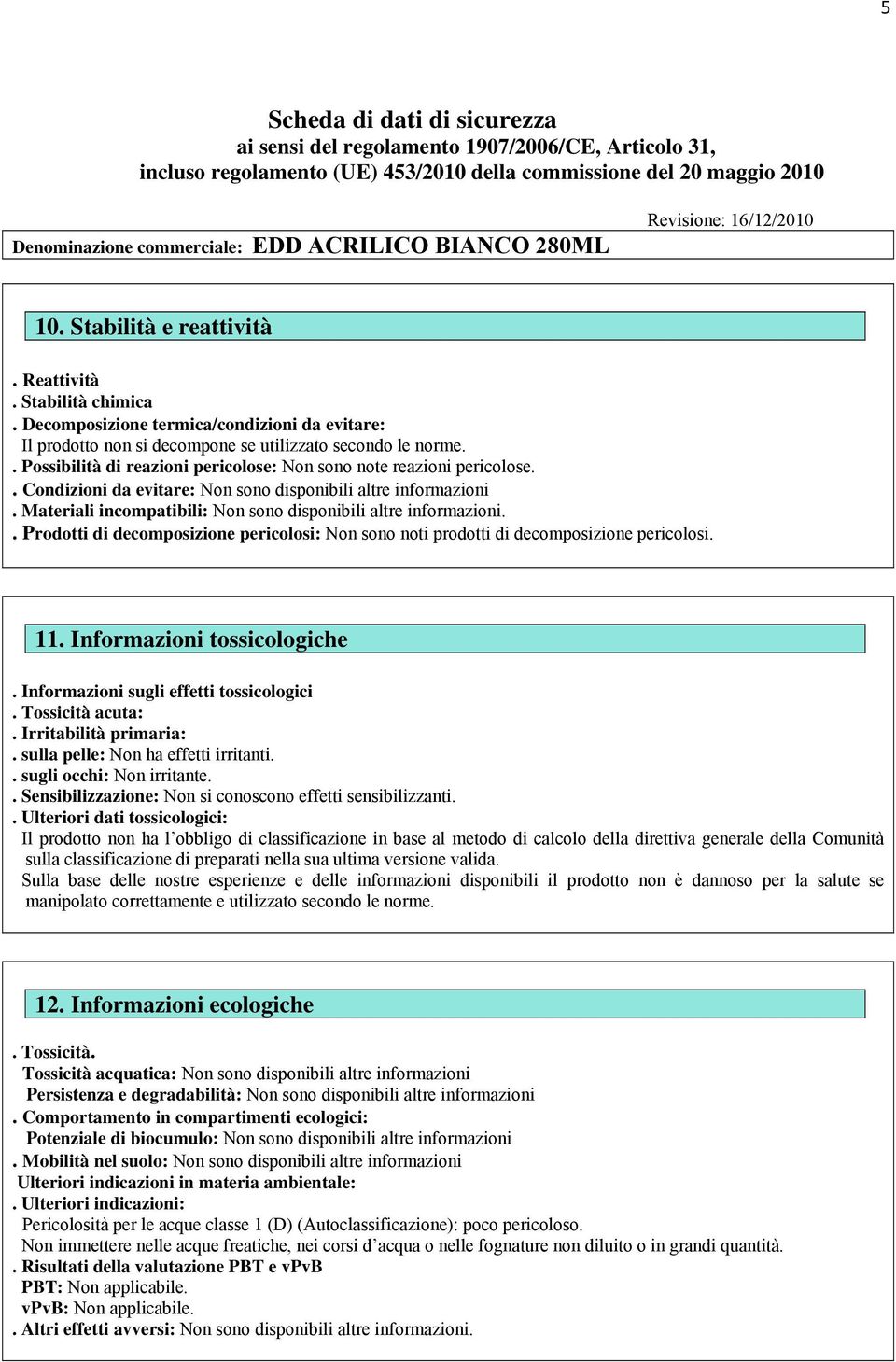 . Condizioni da evitare: Non sono disponibili altre informazioni. Materiali incompatibili: Non sono disponibili altre informazioni.