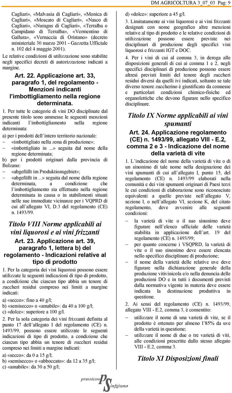 Le relative condizioni di utilizzazione sono stabilite negli specifici decreti di autorizzazione indicati a margine. Art. 22. Applicazione art.