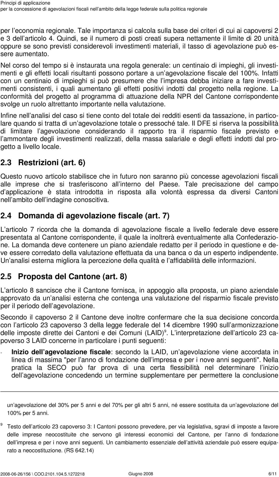 Nel corso del tempo si è instaurata una regola generale: un centinaio di impieghi, gli investimenti e gli effetti locali risultanti possono portare a un agevolazione fiscale del 100%.