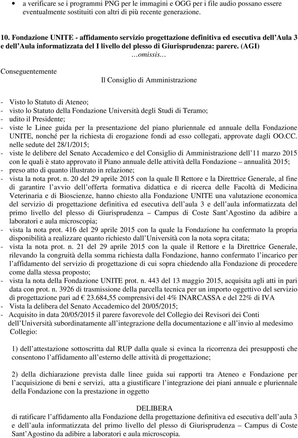 (AGI) - Visto lo Statuto di Ateneo; - visto lo Statuto della Fondazione Università degli Studi di Teramo; - udito il Presidente; - viste le Linee guida per la presentazione del piano pluriennale ed