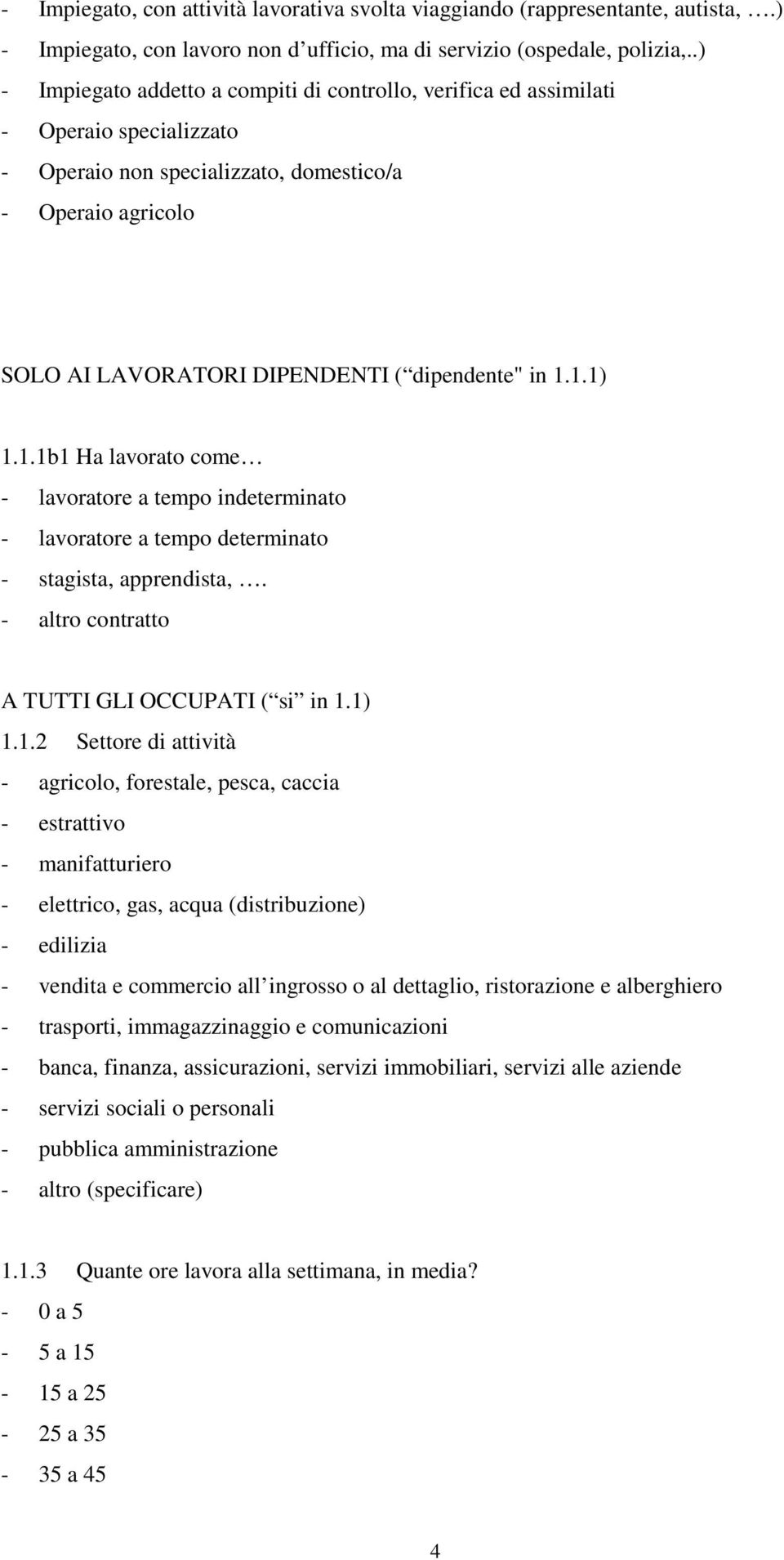 in 1.1.1) 1.1.1b1 Ha lavorato come - lavoratore a tempo indeterminato - lavoratore a tempo determinato - stagista, apprendista,. - altro contratto A TUTTI GLI OCCUPATI ( si in 1.1) 1.1.2 Settore di