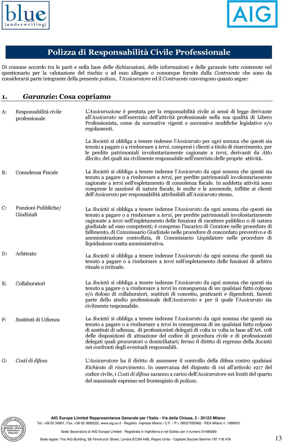 Garanzie: Cosa copriamo A: Responsabilità civile professionale L Assicurazione è prestata per la responsabilità civile ai sensi di legge derivante all Assicurato nell esercizio dell attività