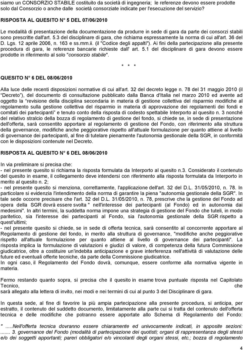 36 del D. Lgs. 12 aprile 2006, n. 163 e ss.mm.ii. (il "Codice degli appalti"). Ai fini della partecipazione alla presente procedura di gara, le referenze bancarie richieste dall' art. 5.