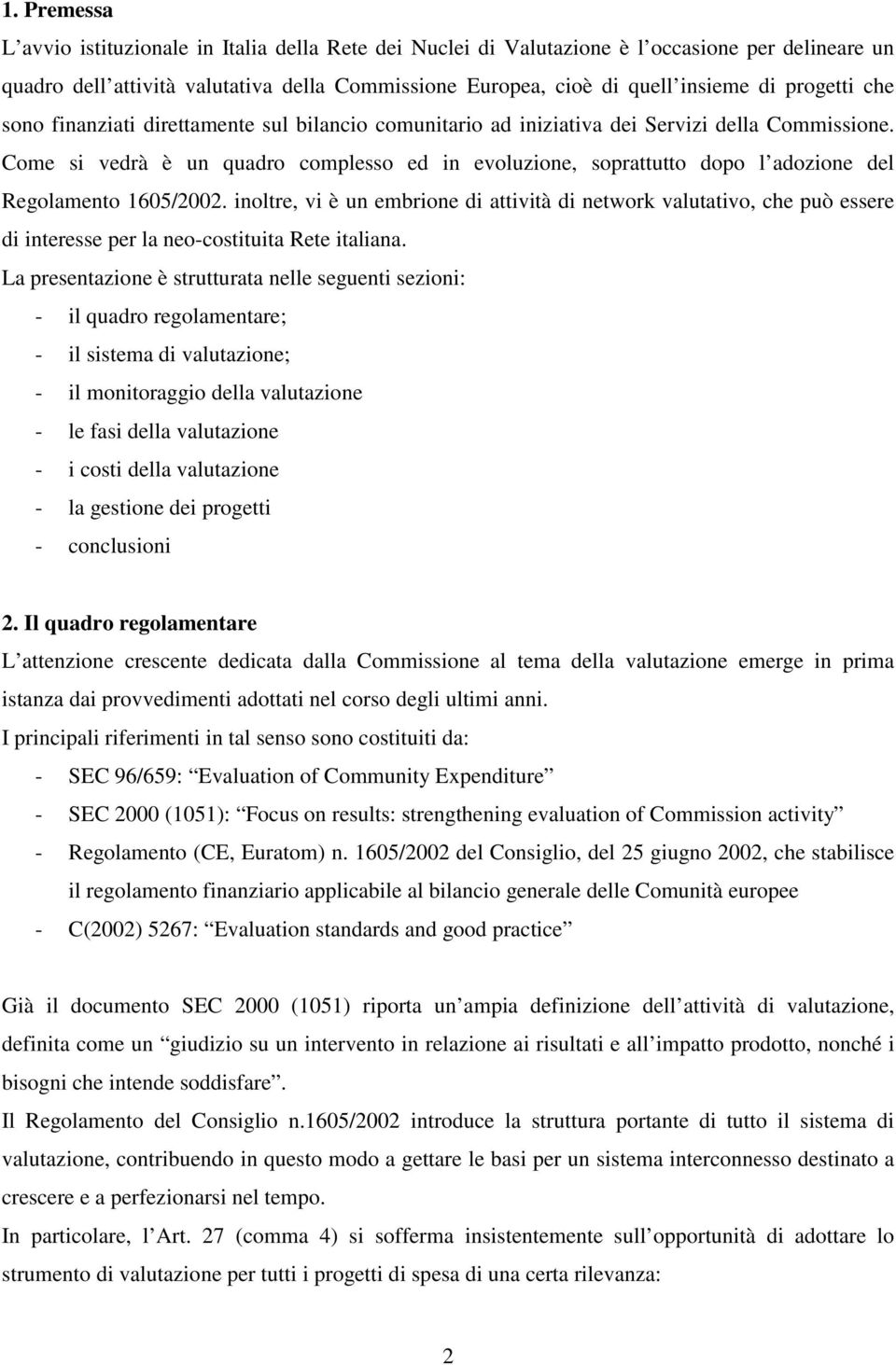 Come si vedrà è un quadro complesso ed in evoluzione, soprattutto dopo l adozione del Regolamento 1605/2002.