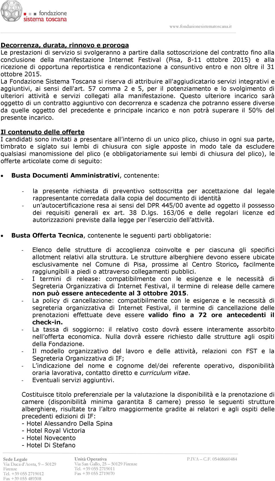 La Fndazine Sistema Tscana si riserva di attribuire all'aggiudicatari servizi integrativi e aggiuntivi, ai sensi dell'art.