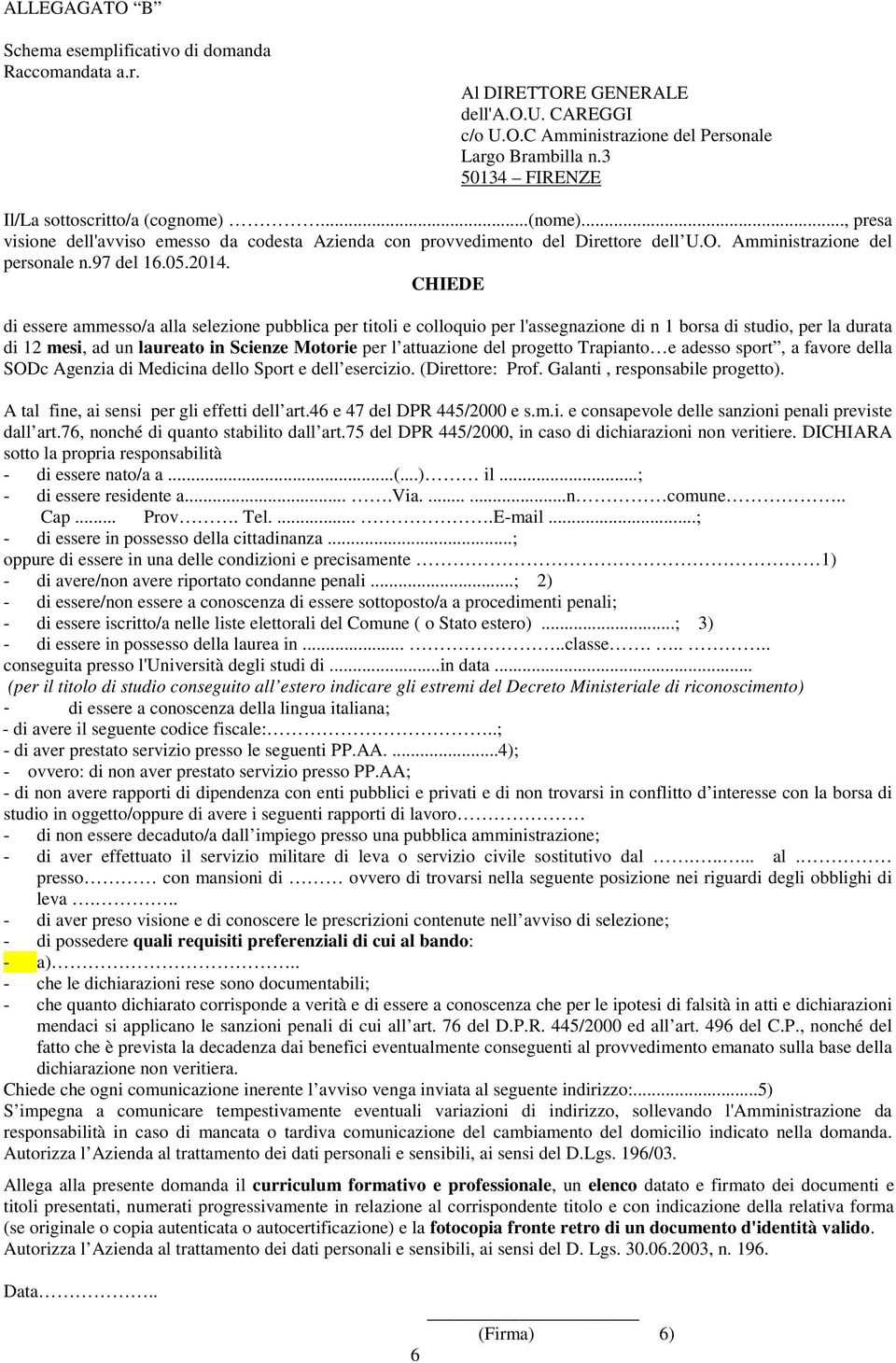 2014. CHIEDE di essere ammesso/a alla selezione pubblica per titoli e colloquio per l'assegnazione di n 1 borsa di studio, per la durata di 12 mesi, ad un laureato in Scienze Motorie per l attuazione