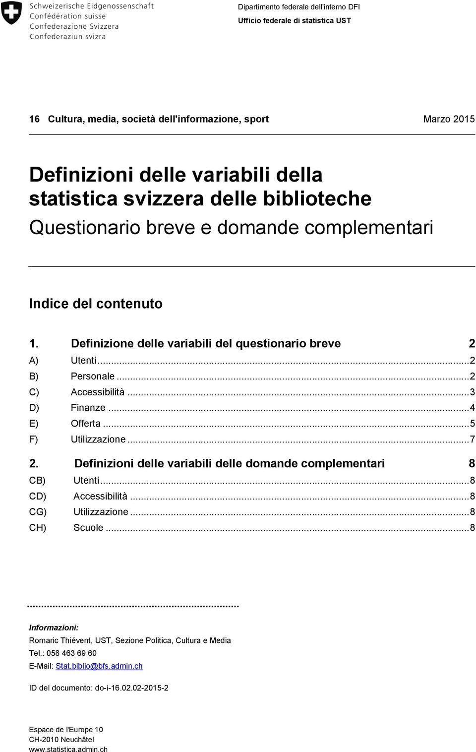 .. 4 E) Offerta... 5 F) Utilizzazione... 7 2. Definizioni delle variabili delle domande complementari 8 CB) Utenti... 8 CD) Accessibilità... 8 CG) Utilizzazione... 8 CH) Scuole.