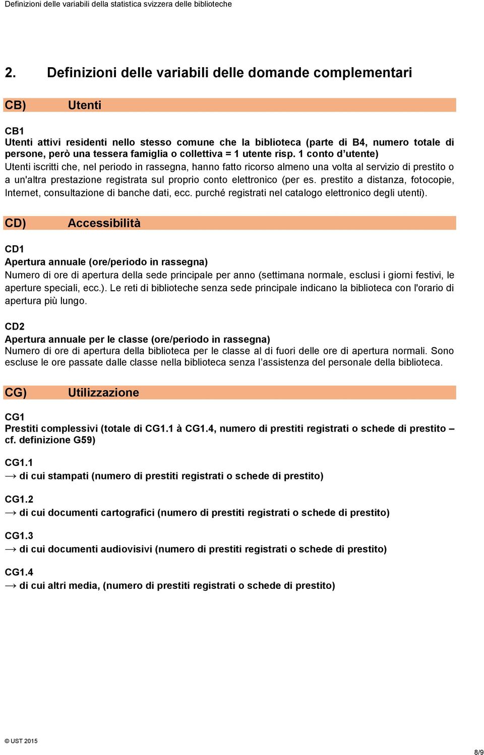 1 conto d utente) Utenti iscritti che, nel periodo in rassegna, hanno fatto ricorso almeno una volta al servizio di prestito o a un'altra prestazione registrata sul proprio conto elettronico (per es.