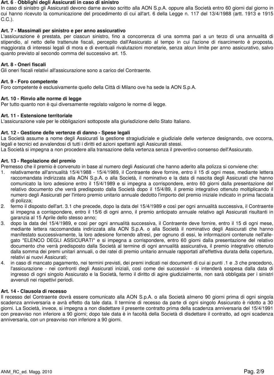 7 - Massimali per sinistro e per anno assicurativo L'assicurazione è prestata, per ciascun sinistro, fino a concorrenza di una somma pari a un terzo di una annualità di stipendio, al netto delle