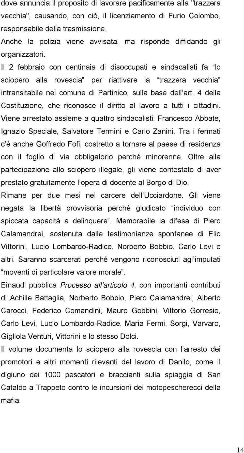 Il 2 febbraio con centinaia di disoccupati e sindacalisti fa lo sciopero alla rovescia per riattivare la trazzera vecchia intransitabile nel comune di Partinico, sulla base dell art.