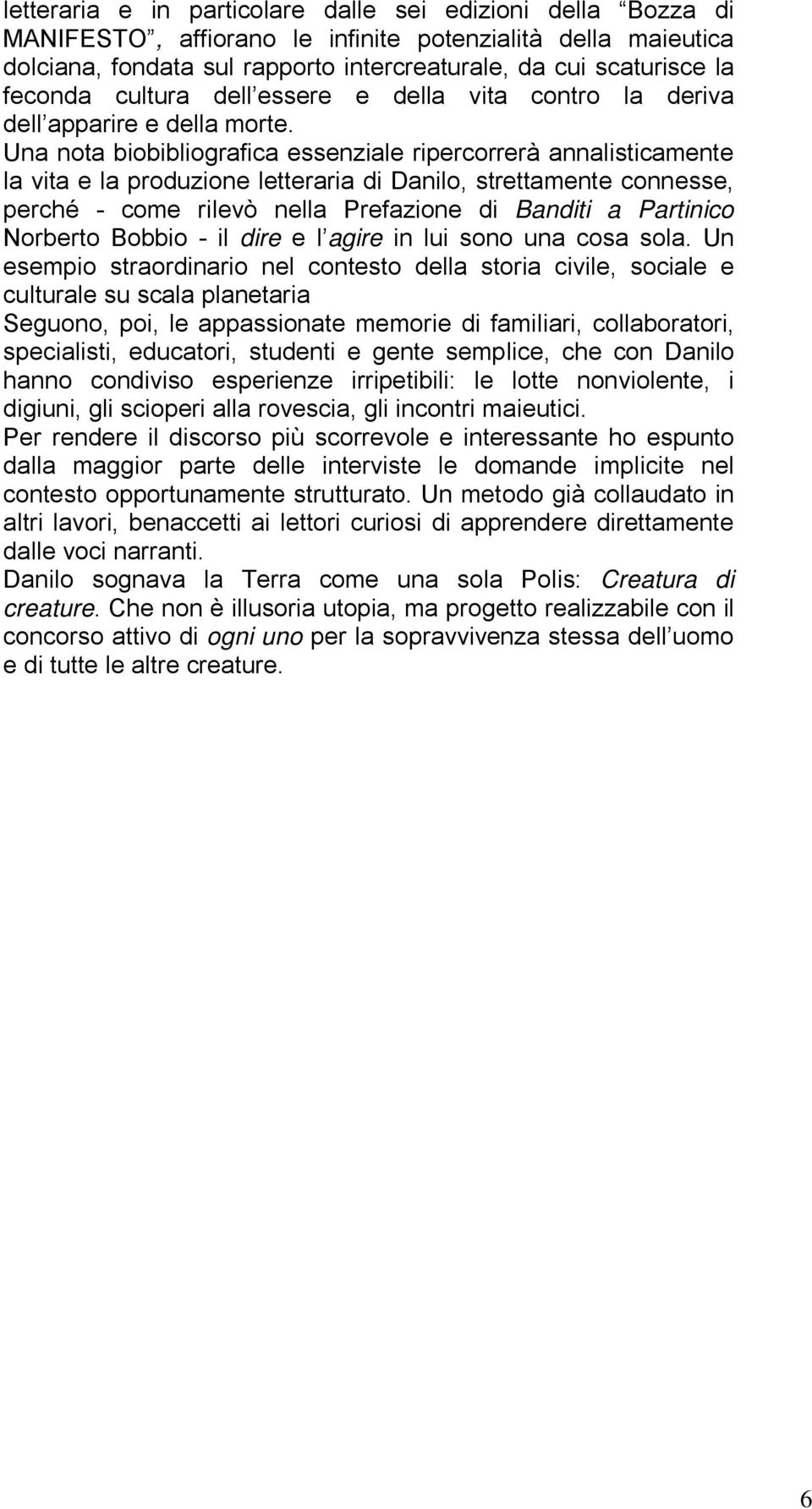 Una nota biobibliografica essenziale ripercorrerà annalisticamente la vita e la produzione letteraria di Danilo, strettamente connesse, perché - come rilevò nella Prefazione di Banditi a Partinico