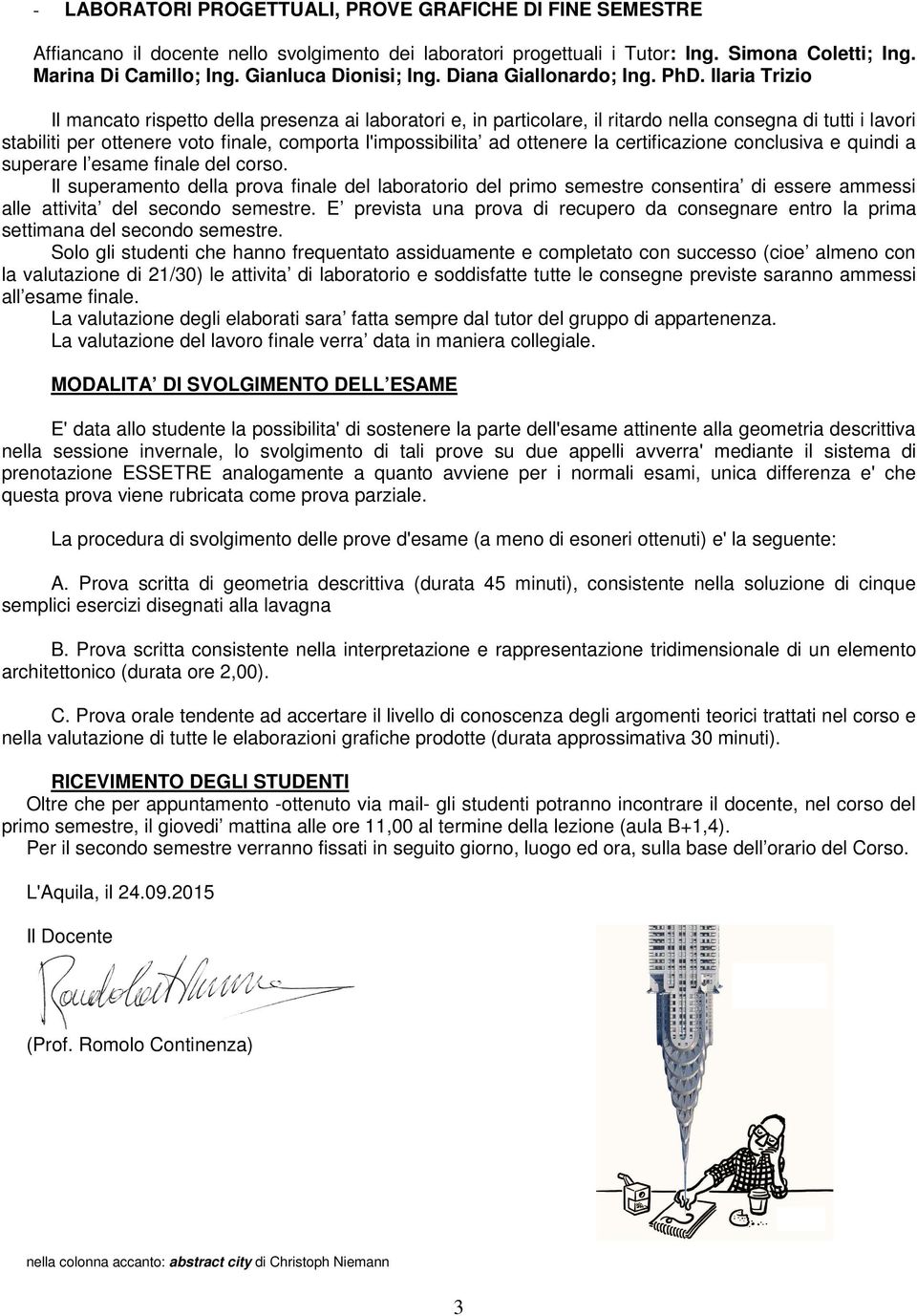 Ilaria Trizio Il mancato rispetto della presenza ai laboratori e, in particolare, il ritardo nella consegna di tutti i lavori stabiliti per ottenere voto finale, comporta l'impossibilita ad ottenere