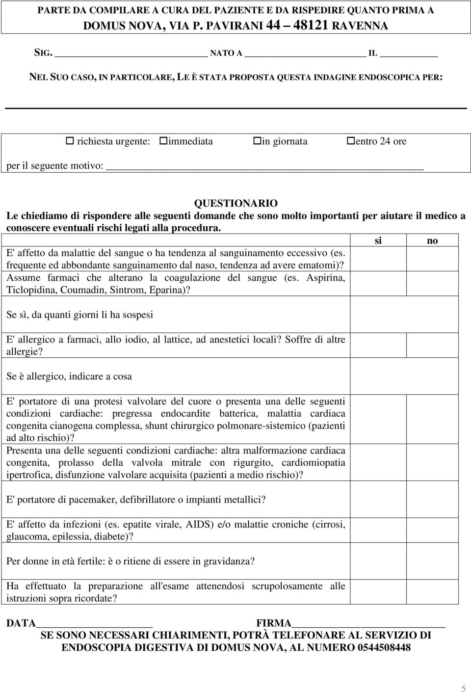 rispondere alle seguenti domande che sono molto importanti per aiutare il medico a conoscere eventuali rischi legati alla procedura.