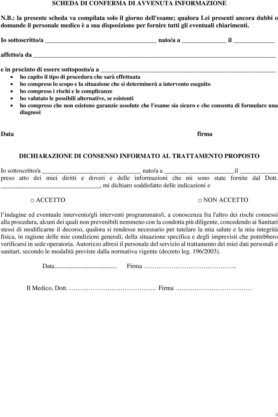 Io sottoscritto/a nato/a a il affetto/a da e in procinto di essere sottoposto/a a ho capito il tipo di procedura che sarà effettuata ho compreso lo scopo e la situazione che si determinerà a