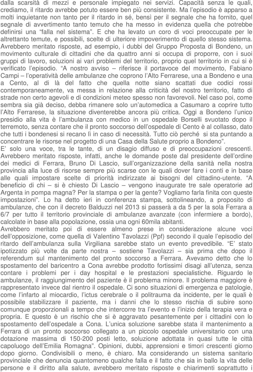 definirsi una falla nel sistema. E che ha levato un coro di voci preoccupate per le altrettanto temute, e possibili, scelte di ulteriore impoverimento di quello stesso sistema.