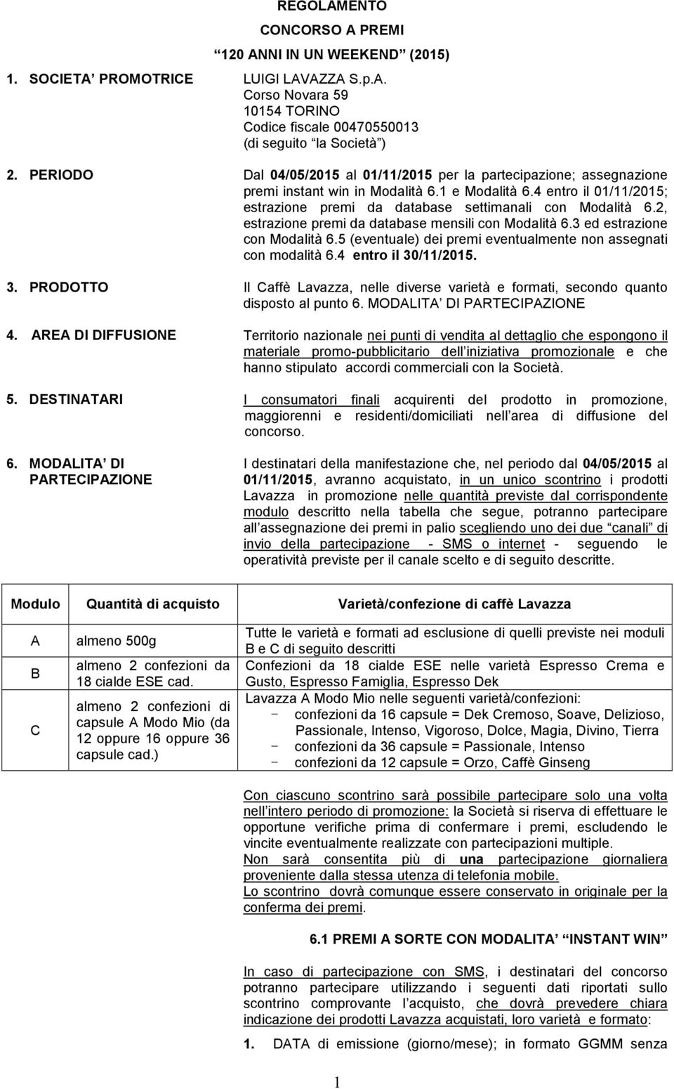 2, estrazione premi da database mensili con Modalità 6.3 ed estrazione con Modalità 6.5 (eventuale) dei premi eventualmente non assegnati con modalità 6.4 entro il 30