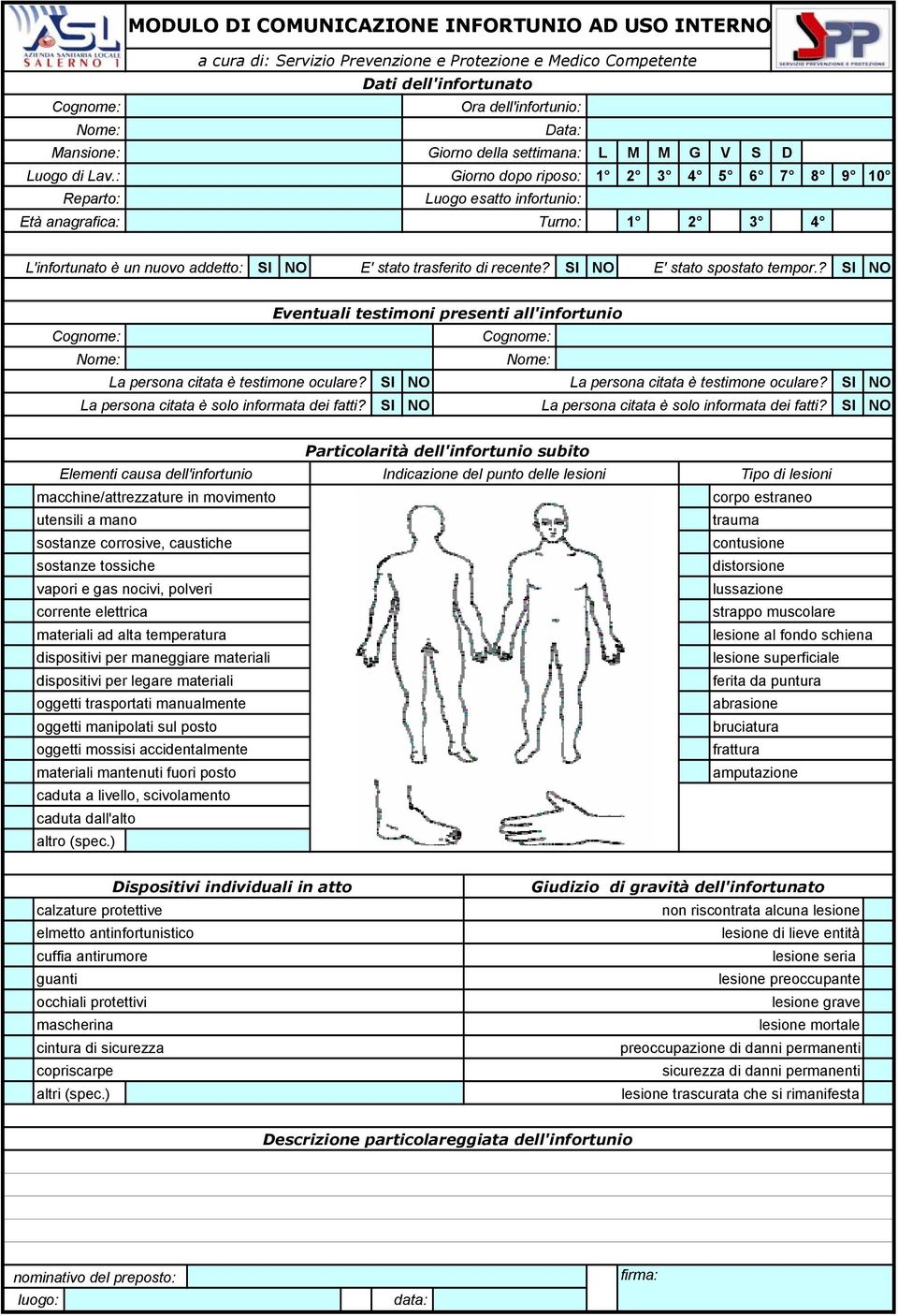 1 2 3 4 5 6 7 8 9 10 Luogo esatto infortunio: Turno: 1 2 3 4 L'infortunato è un nuovo addetto: SI NO E' stato trasferito di recente? SI NO E' stato spostato tempor.