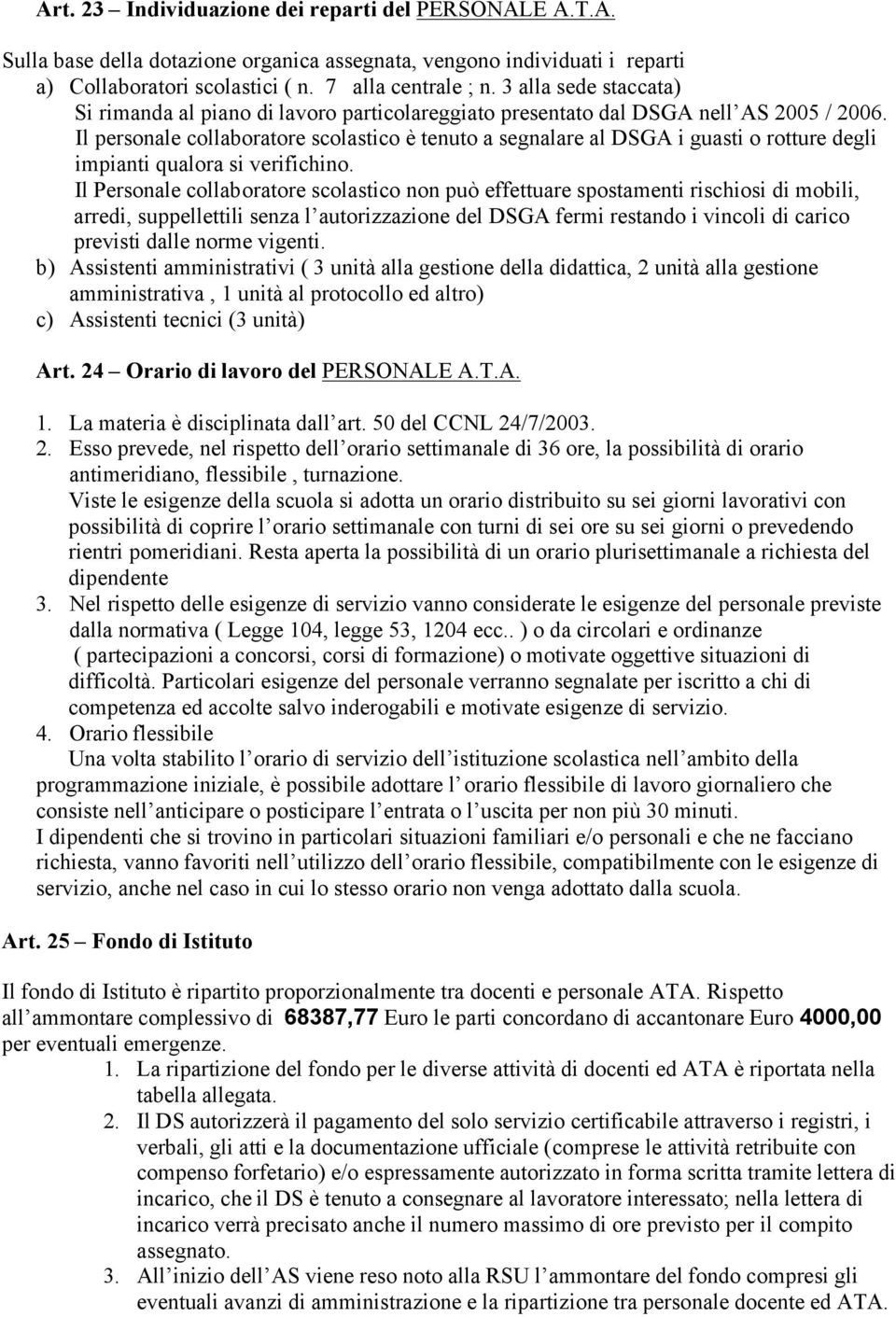 Il personale collaboratore scolastico è tenuto a segnalare al DSGA i guasti o rotture degli impianti qualora si verifichino.