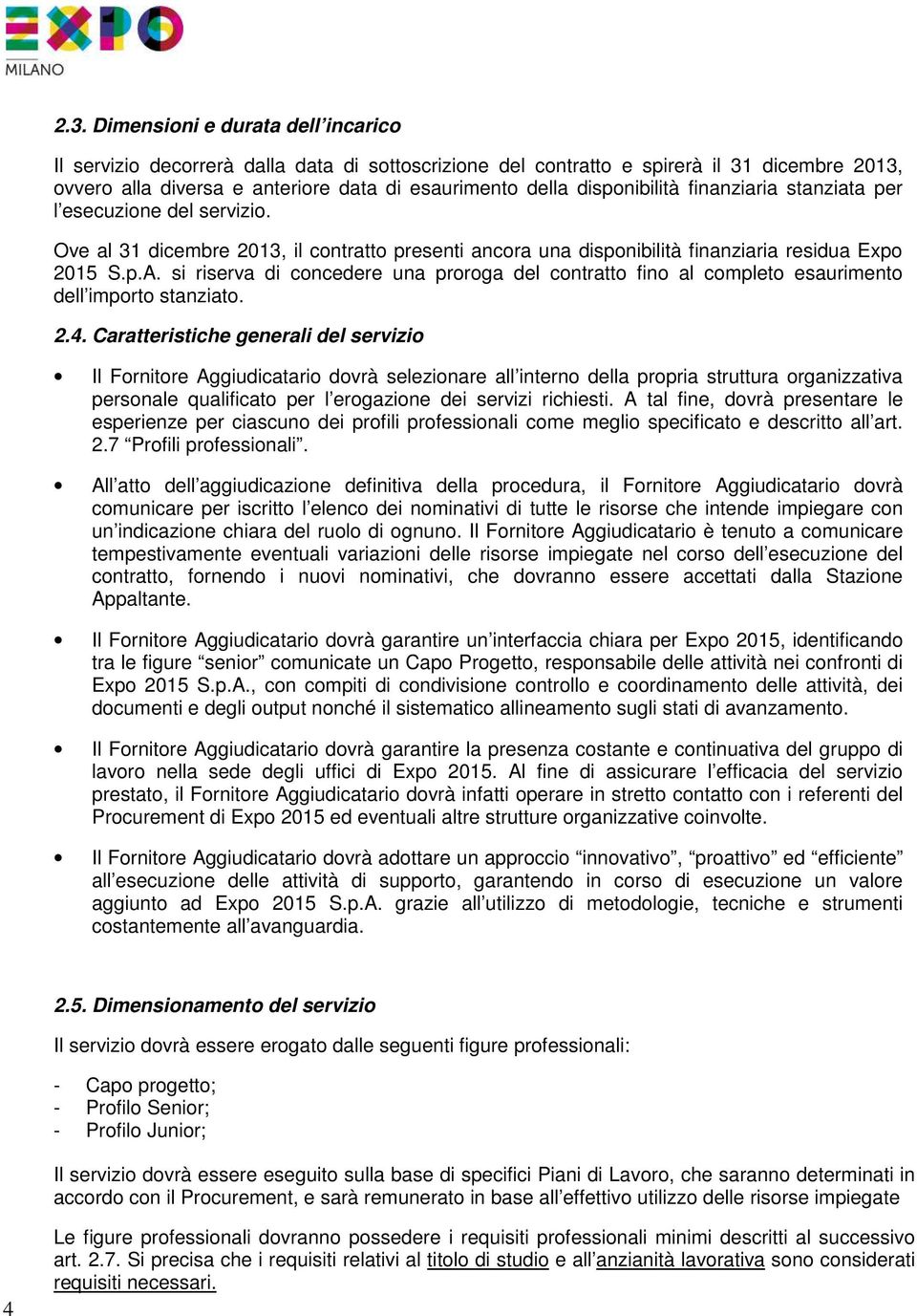 si riserva di concedere una proroga del contratto fino al completo esaurimento dell importo stanziato. 2.4.