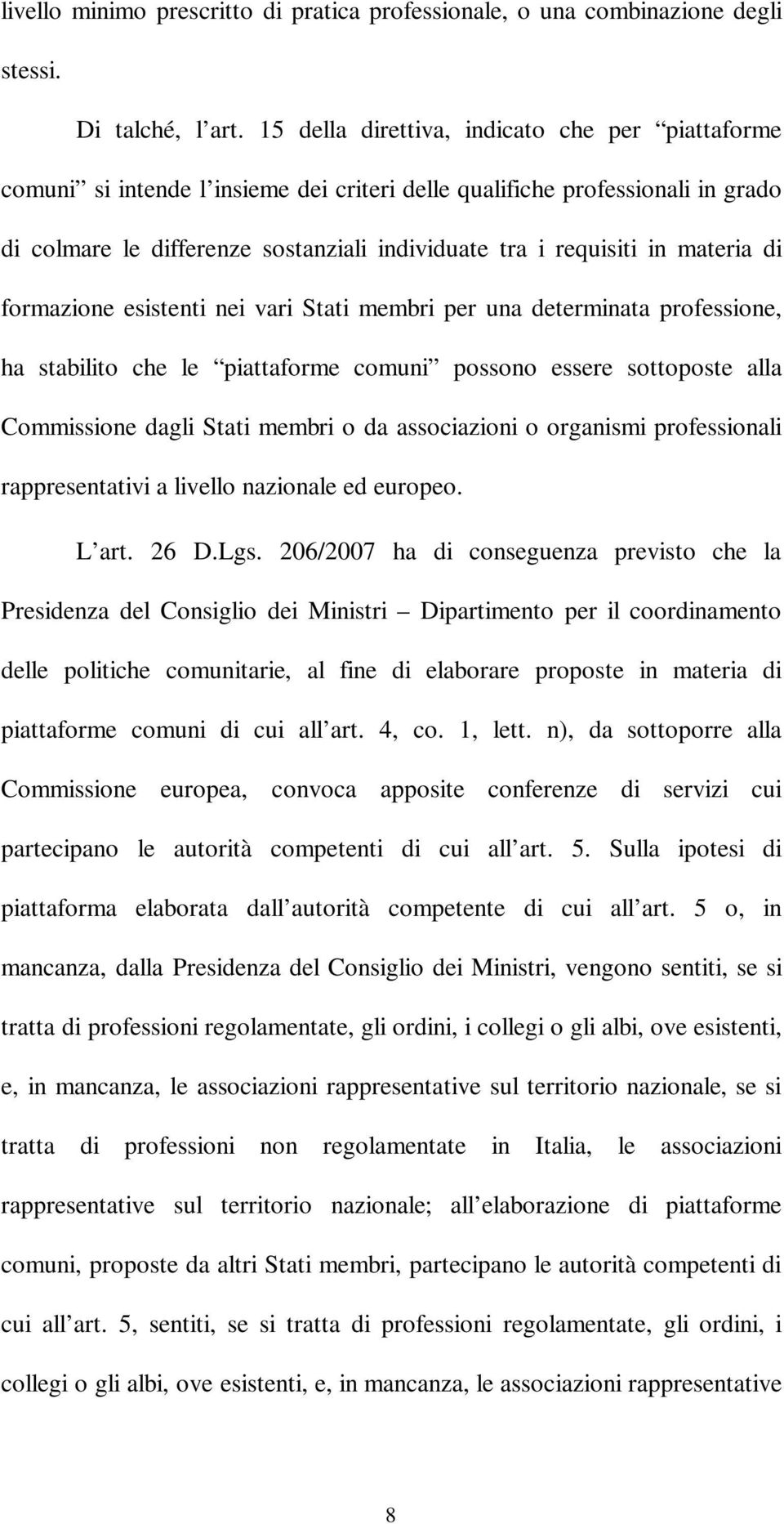 materia di formazione esistenti nei vari Stati membri per una determinata professione, ha stabilito che le piattaforme comuni possono essere sottoposte alla Commissione dagli Stati membri o da