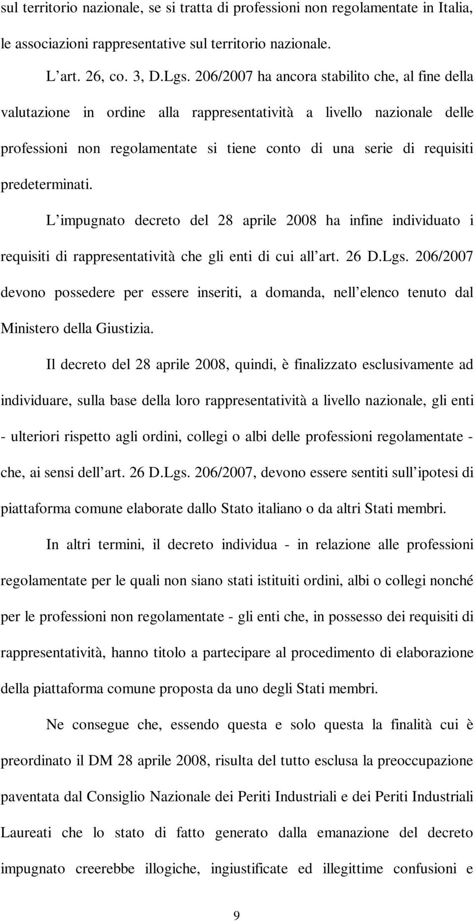 predeterminati. L impugnato decreto del 28 aprile 2008 ha infine individuato i requisiti di rappresentatività che gli enti di cui all art. 26 D.Lgs.