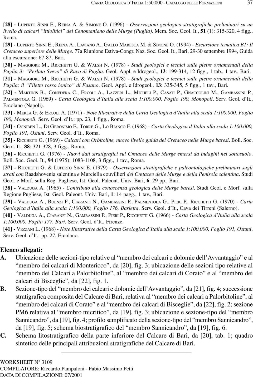 [29] - LUPERTO SINNI E., REINA A., LAVIANO A., GALLO MARESCA M. & SIMONE O. (1994) - Escursione tematica B1: Il Cretaceo superiore delle Murge. 77a Riunione Estiva-Congr. Naz. Soc. Geol. It.