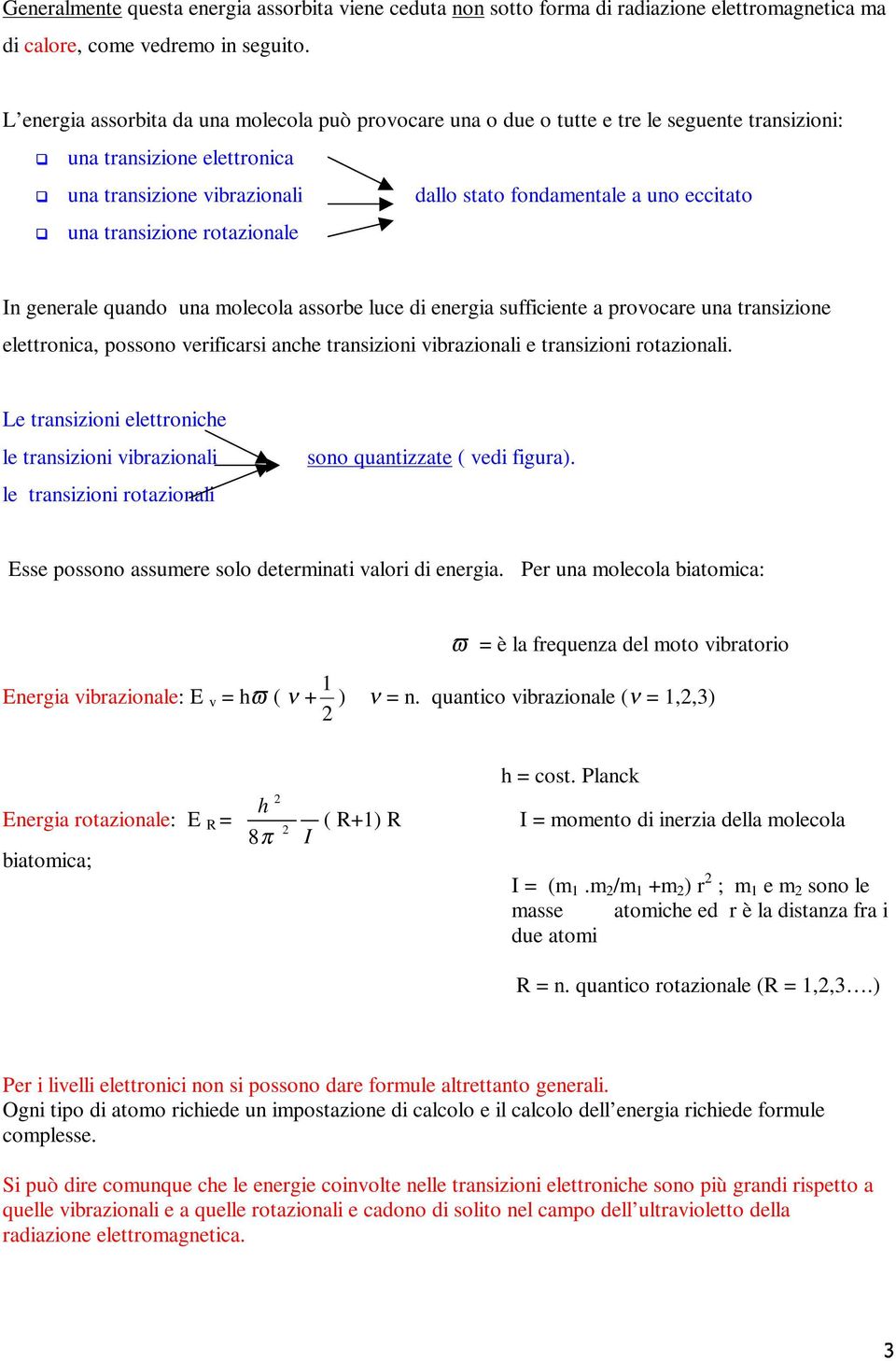 * una transizione rotazionale n generale quando una molecola assorbe luce di energia sufficiente a provocare una transizione elettronica, possono verificarsi anche transizioni vibrazionali e