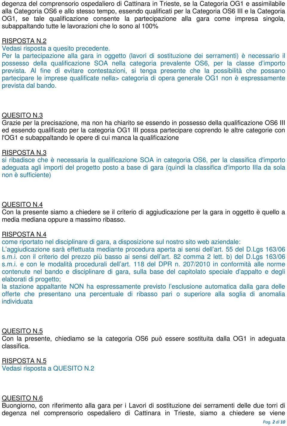 Per la partecipazione alla gara in oggetto (lavori di sostituzione dei serramenti) è necessario il possesso della qualificazione SOA nella categoria prevalente OS6, per la classe d importo prevista.