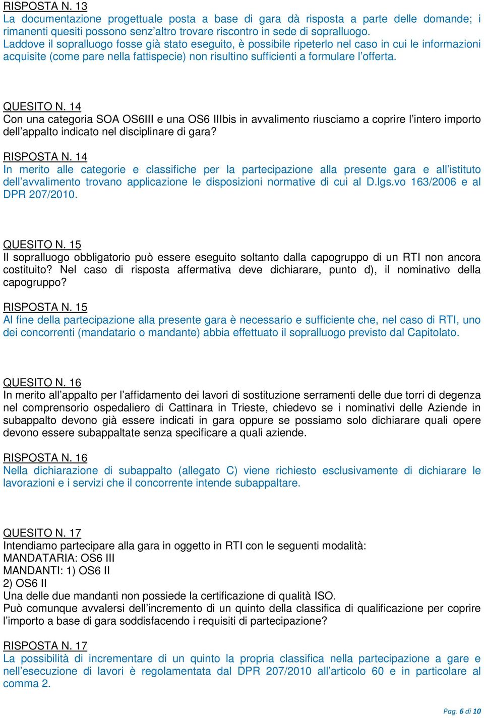 QUESITO N. 14 Con una categoria SOA OS6III e una OS6 IIIbis in avvalimento riusciamo a coprire l intero importo dell appalto indicato nel disciplinare di gara? RISPOSTA N.