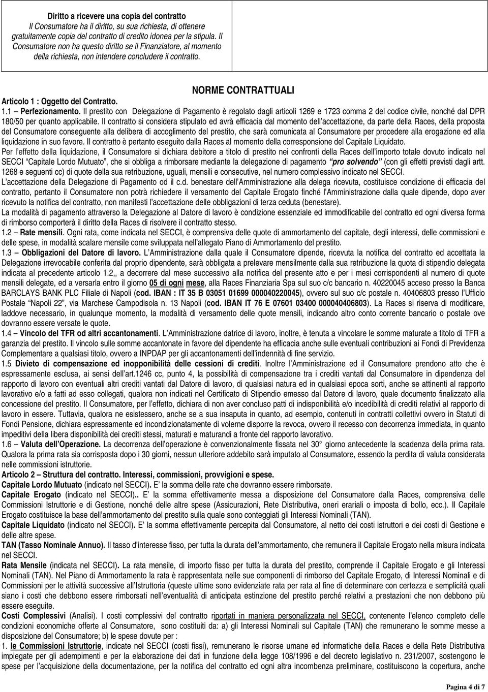 Il prestito con Delegazione di Pagamento è regolato dagli articoli 1269 e 1723 comma 2 del codice civile, nonché dal DPR 180/50 per quanto applicabile.