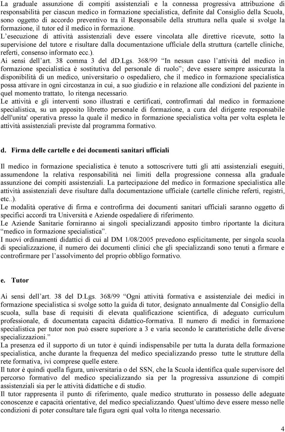 L esecuzione di attività assistenziali deve essere vincolata alle direttive ricevute, sotto la supervisione del tutore e risultare dalla documentazione ufficiale della struttura (cartelle cliniche,