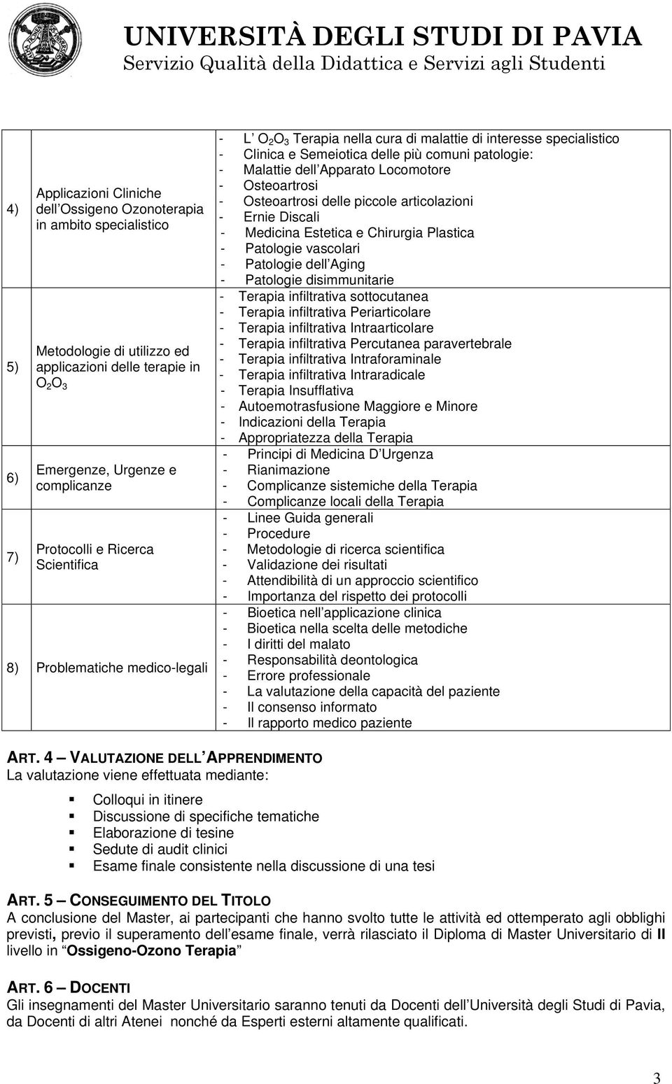 - Osteoartrosi delle piccole articolazioni - Ernie Discali - Medicina Estetica e Chirurgia Plastica - Patologie vascolari - Patologie dell Aging - Patologie disimmunitarie - Terapia infiltrativa