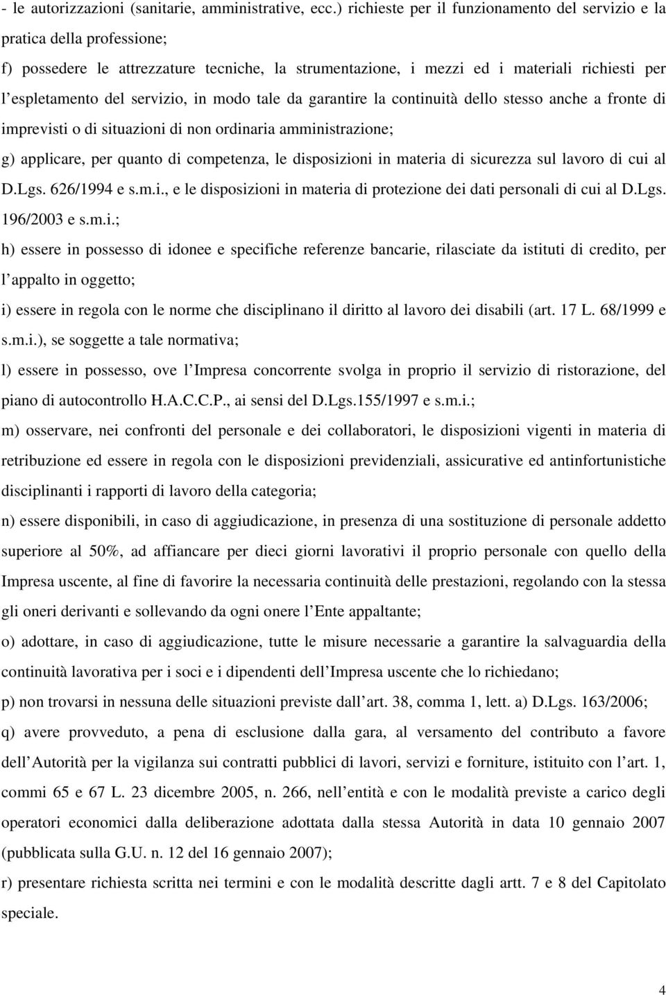 servizio, in modo tale da garantire la continuità dello stesso anche a fronte di imprevisti o di situazioni di non ordinaria amministrazione; g) applicare, per quanto di competenza, le disposizioni