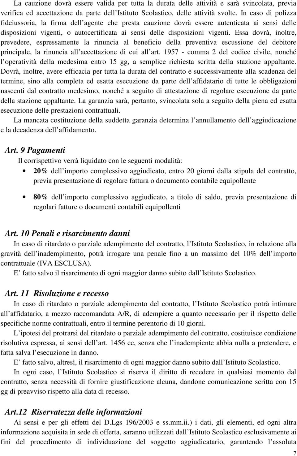 Essa dovrà, inoltre, prevedere, espressamente la rinuncia al beneficio della preventiva escussione del debitore principale, la rinuncia all accettazione di cui all art.